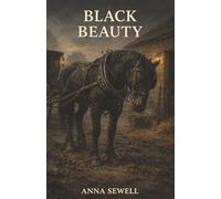 Black Beauty: A Horse Passed from Hand to Hand, Broken by Cruelty, and Restored by Kindness
