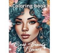 Black Beauty & Flowers Coloring Book for adults and teens : Featuring stunning black women surrounded by floral designs: Relaxing and Empowering ... & Exquisite Floral art for Adults and Teens