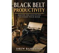 Black Belt Productivity: Master the Discipline to Finish Your Book