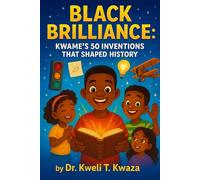 Black Brilliance: Kwame’s 50 Inventions That Shaped History