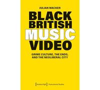 Black British Music Video: Grime Culture, the Ends and the Neoliberal City: 58