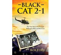 Black Cat 2-1: The True Story of a Vietnam Helicopter Pilot and His Crew