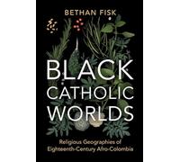 Black Catholic Worlds: Religious Geographies of Eighteenth-Century Afro-Colombia