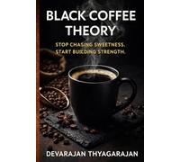 Black Coffee Theory: A Practical Guide to Discipline, Clarity and Consistent Growth