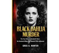 Black Dahlia Murder: The True Story of Elizabeth Short, the Unsolved Killing That Haunted 1940s Hollywood