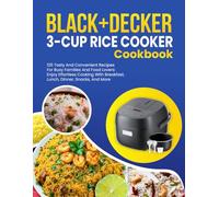 BLACK+DECKER 3-Cup Rice Cooker Cookbook: 125 Tasty and Convenient Recipes for Busy Families and Food Lovers: Enjoy Effortless Cooking with Breakfast, Lunch, Dinner, Snacks, and More