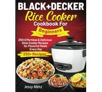 BLACK+DECKER Rice Cooker Cookbook For Beginners: 250+ Effortless & Delicious Slow Cooker Recipes for Flavorful Meals Every Day