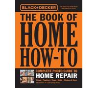 Black & Decker The Book of Home How-To Complete Photo Guide to Home Repair: Wiring - Plumbing - Floors - Walls - Windows & Doors