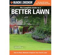 Black & Decker The Complete Guide to a Better Lawn: How to Plant, Maintain & Improve Your Yard & Lawn