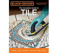 Black & Decker The Complete Guide to Tile, 4th Edition: Ceramic * Stone * Porcelain * Terra Cotta * Glass * Mosaic * Resilient
