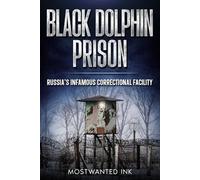 Black Dolphin: Russia’s Infamous Correctional Facility - The True Story of Life, Isolation, and Control Behind the Iron Gates