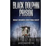 Black Dolphin: Russia’s Infamous Correctional Facility - The True Story of Life, Isolation, and Control Behind the Iron Gates
