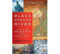 Black Dragon River: A Journey Down the Amur River Between Russia and China [Lingua Inglese]