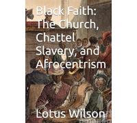 Black Faith: The Church, Chattel Slavery, and Afrocentrism