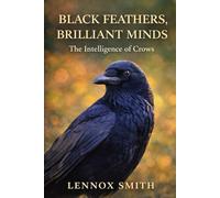 BLACK FEATHERS, BRILLIANT MINDS: The Intelligence of Crows