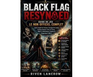 BLACK FLAG RESYNCED GUIDE DE JEU LE NON OFFICIEL COMPLET: Guide Complet De L'histoire, Stratégies De Combat, Tactiques Navales, Cartes Au Trésor, Objets À Collectionner, Trophées Et Progression À 100