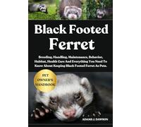 BLACK FOOTED FERRET: Breeding, Handling, Maintenance, Behavior, Habitat, Health Care And Everything You Need To Know About Keeping Black Footed Ferret As Pets.