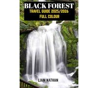 BLACK FOREST TRAVEL GUIDE 2025/2026( FULL COLOUR): Explore Freiburg, Baden-Baden, And Beyond: Hidden Gems, Scenic Trails, Local Culture, And Must-See Attractions