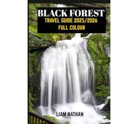 BLACK FOREST TRAVEL GUIDE 2025/2026( FULL COLOUR): Explore Freiburg, Baden-Baden, And Beyond: Hidden Gems, Scenic Trails, Local Culture, And Must-See Attractions