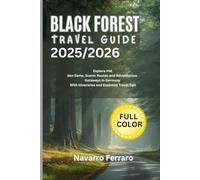 BLACK FOREST TRAVEL GUIDE 2025/2026 (Full Colour): Explore Hidden Gems, Scenic Routes and Adventurous Getaways in Germany With Itineraries and Essential Travel Tips