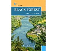 BLACK FOREST TRAVEL GUIDE: Everything You Need to Know Before You Go “Your Ultimate Travel Companion”