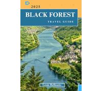 BLACK FOREST TRAVEL GUIDE: Everything You Need to Know Before You Go “Your Ultimate Travel Companion”