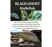 BLACK GHOST KNIFEFISH: How to care for black ghost knifefish, understand their rare breeding, design dim spacious habitats, feed them live and frozen foods, and keep them disease-free.