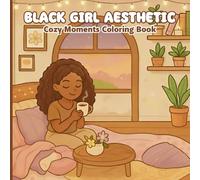 Black Girl Aesthetic: Cozy Moments Coloring Book Inspiring Designs Celebrating Confidence, Culture, and Beauty for Kids Teens Adults