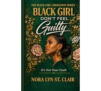 Black Girl Don't Feel Guilty: It’s Not Your Fault