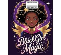 Black Girl Magic Composition Notebook: Wide Ruled Empowerment Journal for Brilliant and Bold Young Queens: Celebrate Confidence, Creativity, and ... Ruled Pages for Writing, School or Journaling