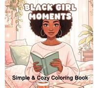 Black Girl Moments: Simple & Cozy Coloring Book for Adults and Teens Featuring Bold & Easy Designs, Self-Care and Beauty Moments, and Daily Activities for Relaxation