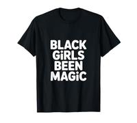 Black Girls Been Magic Funny Dire Sarcastico Maglietta