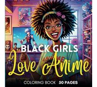Black Girls Love Anime: A Coloring Book for Black Women Who Love Anime & Art