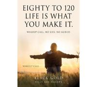 Black Gold Eighty to 120 Life is what you make it. (Tascabile)