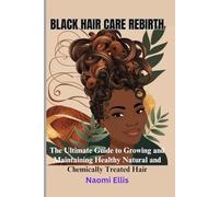 BLACK HAIR CARE REBIRTH: The Ultimate Guide to Growing and Maintaining Healthy Natural and Chemically Treated Hair