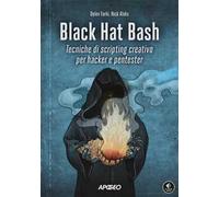 Black Hat Bash. Tecniche di scripting creativo per hacker e pentester