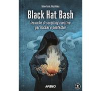 Black Hat Bash. Tecniche di scripting creativo per hacker e pentester