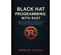 Black Hat Programming with Rust: Modern Exploitation, Evasion, and Adversarial Tooling Using Rust