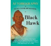 Black Hawk Autobiography of Ma-Ka-Tai-Me-She-Kia-Kiak;or, Black Hawk (Tascabile)