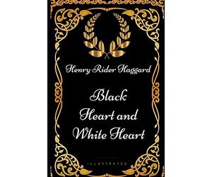 Black Heart and White Heart: By Henry Rider Haggard - Illustrated