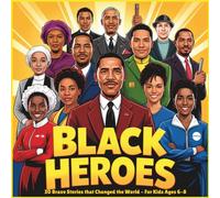 Black Heroes: 30 Brave Black Heroes Who Made a Big Difference - True Stories for Kids Ages 6-8