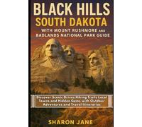 Black Hills South Dakota with Mount Rushmore and Badlands National Park Guide: Discover Scenic Drives Hiking Trails Local Towns and Hidden Gems with Outdoor Adventures and Travel Itineraries