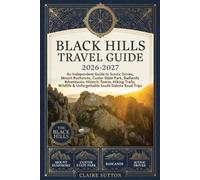 BLACK HILLS TRAVEL GUIDE 2026-2027: An Independent Guide to Mount Rushmore, Custer State Park, Badlands Adventures, Historic Towns, Hiking Trails, Wildlife & Unforgettable South Dakota Road Trips