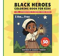 Black History Coloring Book for Kids: I Am.... Affirmations to Inspire Young Minds - Black History Month Activity Book; African American Heroes & Pioneers