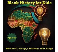 Black History for Kids: Stories of Courage, Creativity, and Change