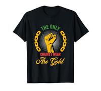Black History The Only Chains I Wear Are Gold Juneteenth Maglietta