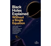 Black Holes Explained Without a Single Equation: A plain-English tour of event horizons, gravitational waves and supermassive giants for adults left behind at the hard parts of astronomy