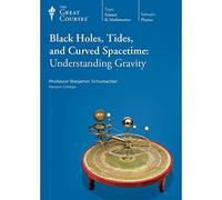 Black Holes, Tides, and Curved Spacetime: Understanding Gravity (Great Courses) (Teaching Company) (Course Number 1231 DVD)