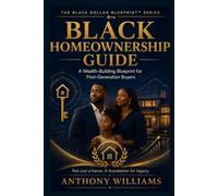 BLACK HOMEOWNERSHIP GUIDE: A Wealth-Building Blueprint for First-Generation Buyers
