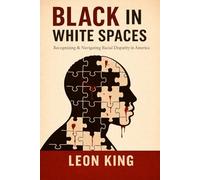 BLACK IN WHITE SPACES: Recognizing & Navigating Racial Disparity in America